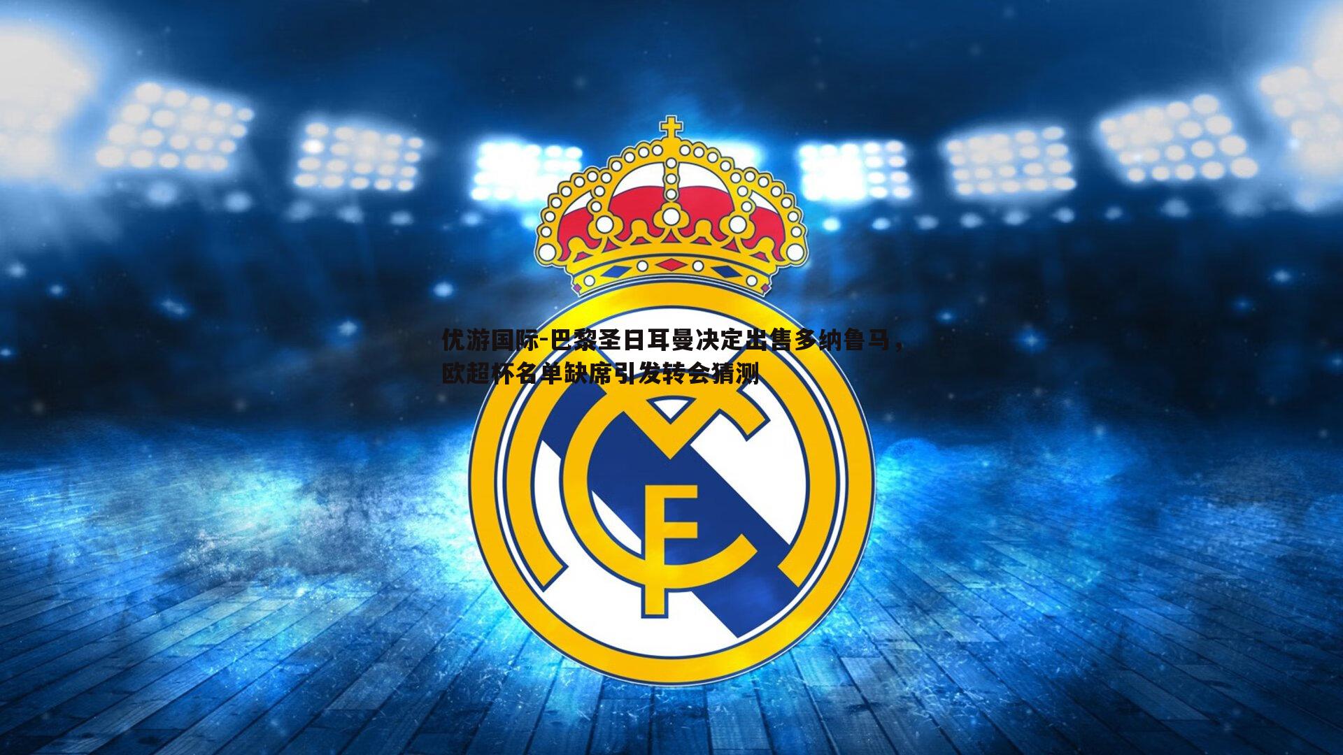 巴黎圣日耳曼决定出售多纳鲁马，欧超杯名单缺席引发转会猜测